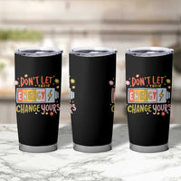 Don't Let Their Energy Change Yours Tumbler Cup