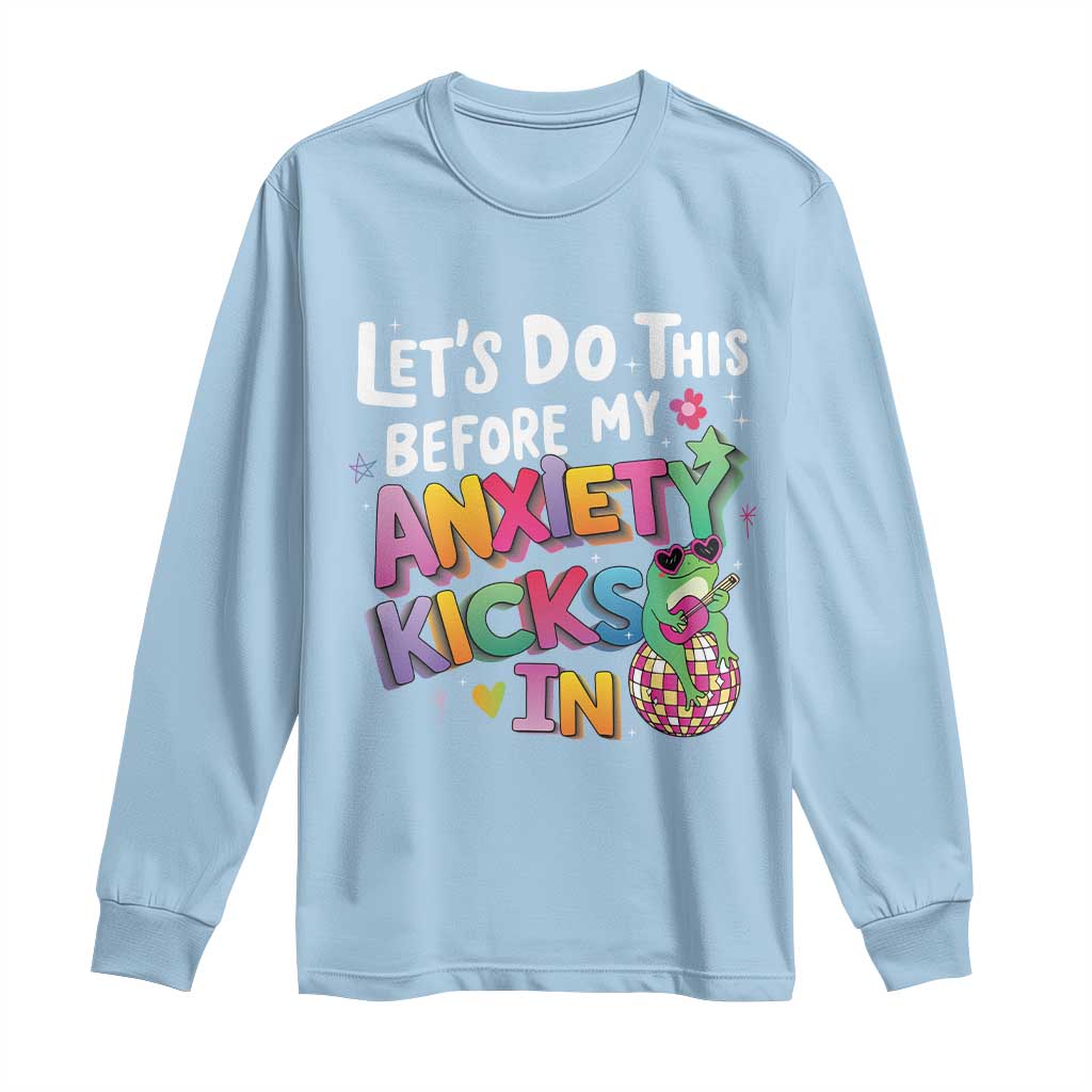 Funny Frog Let's Do This Before My Anxiety Kicks In Long Sleeve Shirt