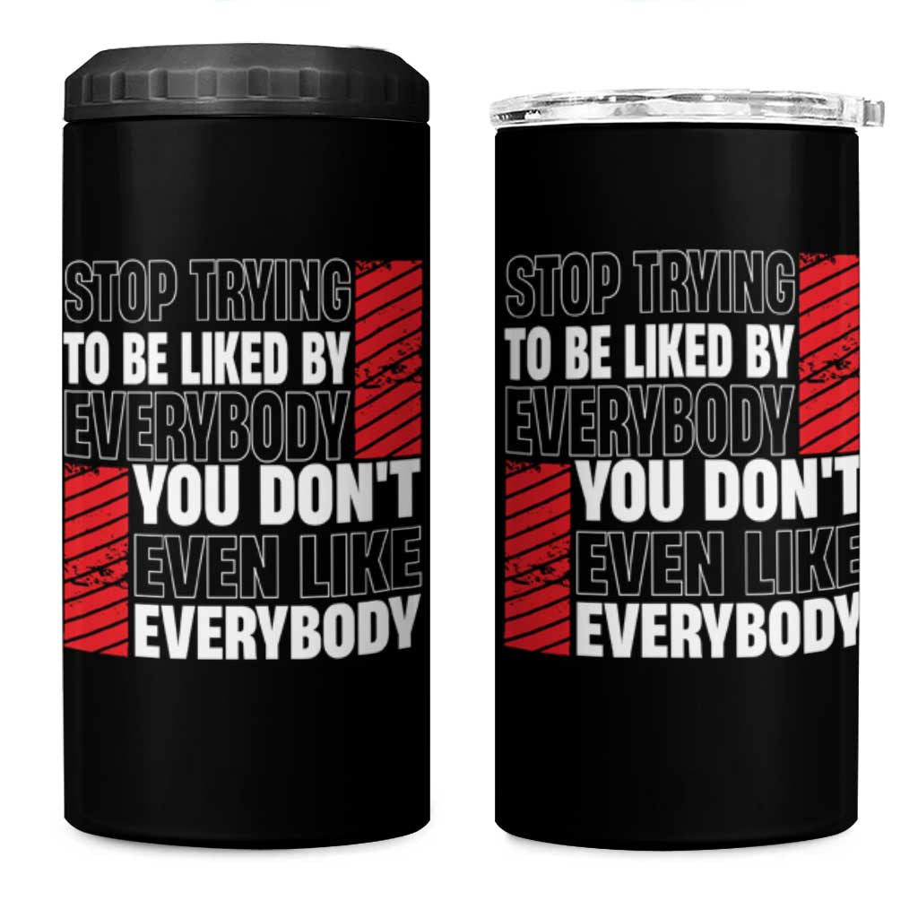 Stop Trying To Be Liked By Everybody 4 in 1 Can Cooler Tumbler