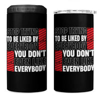 Stop Trying To Be Liked By Everybody 4 in 1 Can Cooler Tumbler