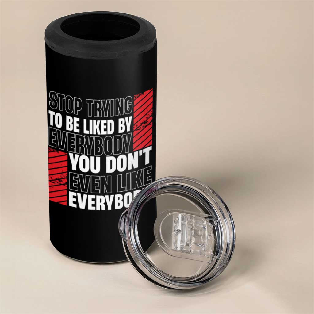 Stop Trying To Be Liked By Everybody 4 in 1 Can Cooler Tumbler