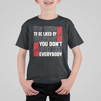Stop Trying To Be Liked By Everybody T Shirt For Kid