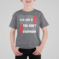 Stop Trying To Be Liked By Everybody T Shirt For Kid