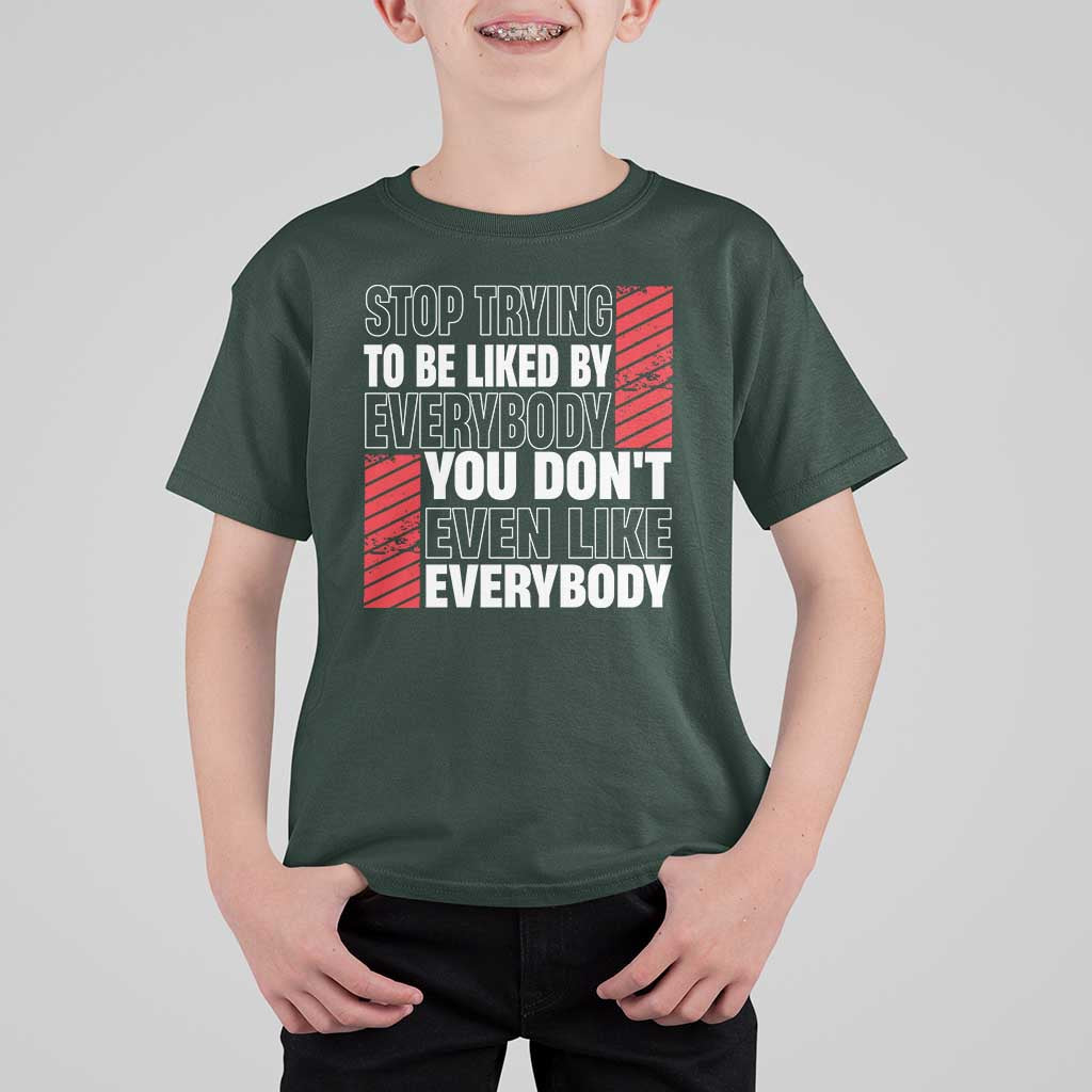 Stop Trying To Be Liked By Everybody T Shirt For Kid