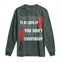 Stop Trying To Be Liked By Everybody Long Sleeve Shirt