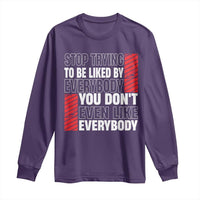 Stop Trying To Be Liked By Everybody Long Sleeve Shirt