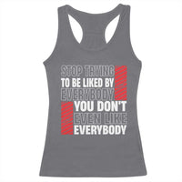 Stop Trying To Be Liked By Everybody Racerback Tank Top