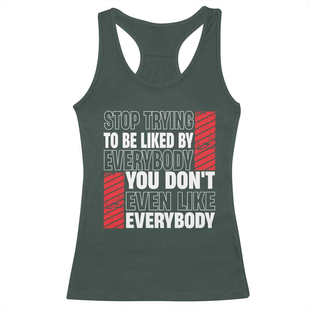 Stop Trying To Be Liked By Everybody Racerback Tank Top