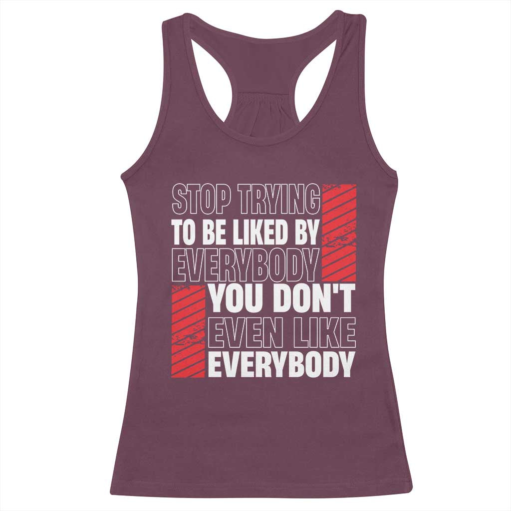 Stop Trying To Be Liked By Everybody Racerback Tank Top