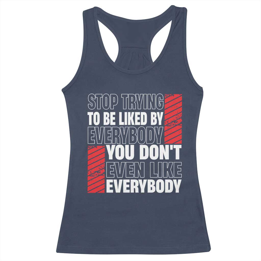Stop Trying To Be Liked By Everybody Racerback Tank Top