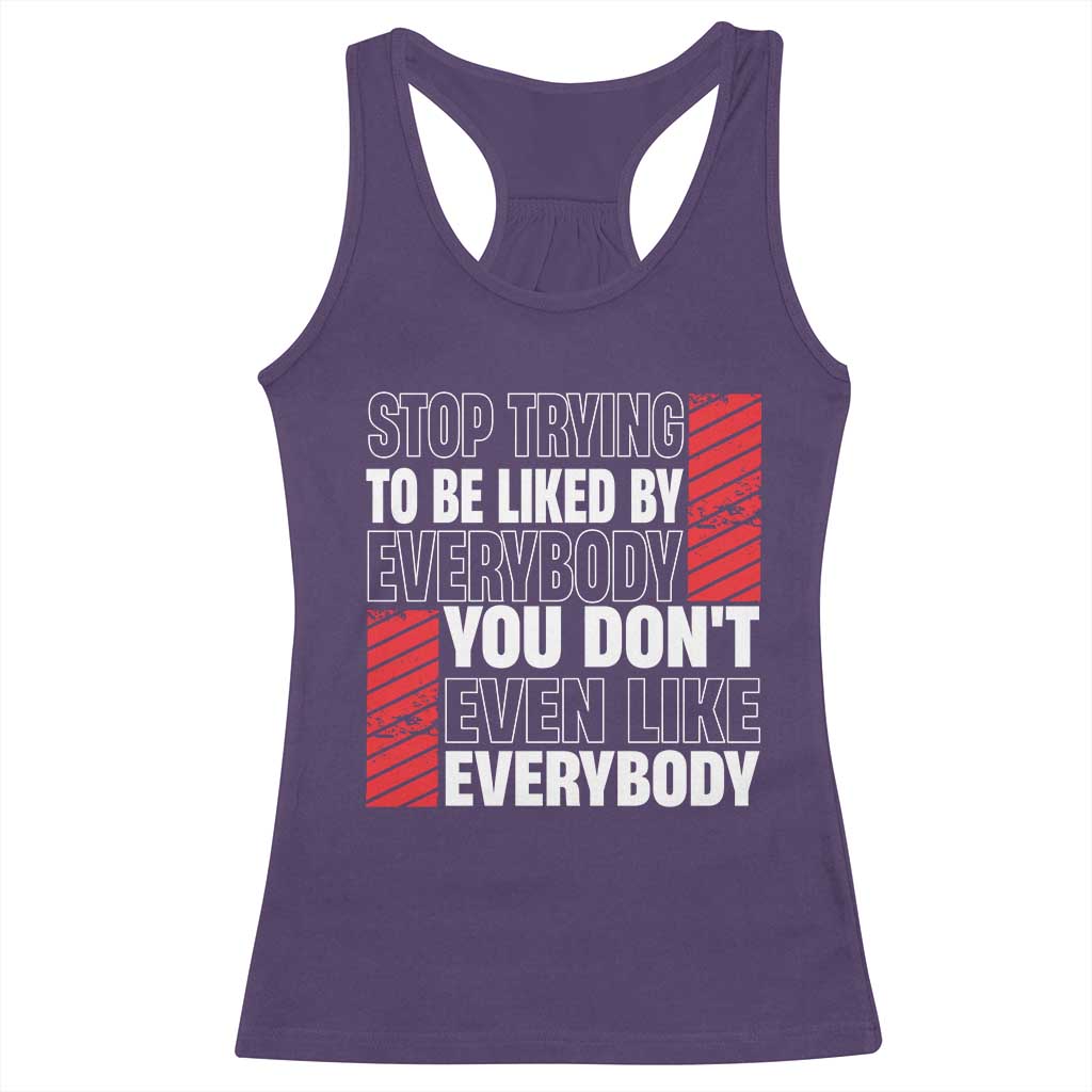 Stop Trying To Be Liked By Everybody Racerback Tank Top