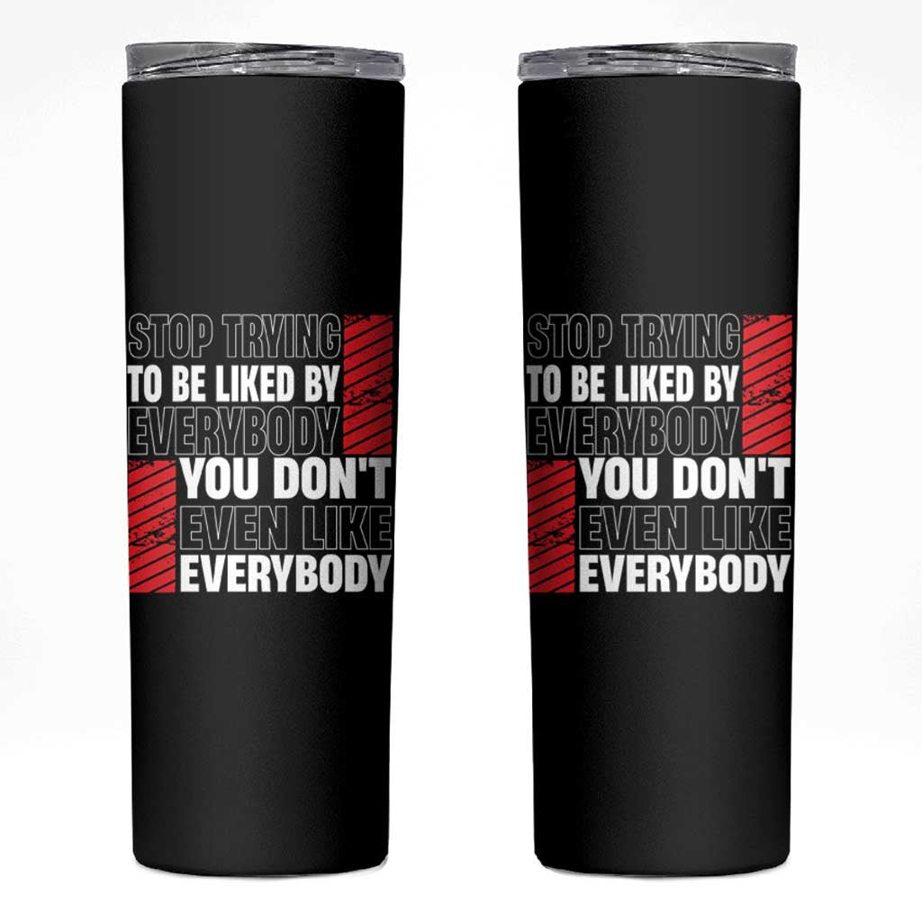 Stop Trying To Be Liked By Everybody Skinny Tumbler