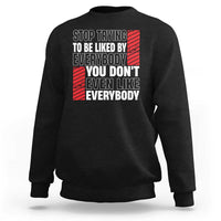 Stop Trying To Be Liked By Everybody Sweatshirt