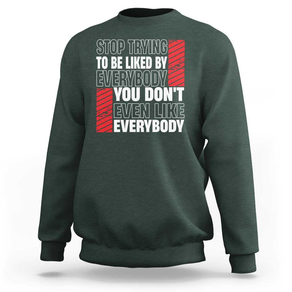 Stop Trying To Be Liked By Everybody Sweatshirt