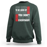 Stop Trying To Be Liked By Everybody Sweatshirt
