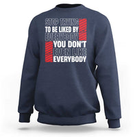 Stop Trying To Be Liked By Everybody Sweatshirt