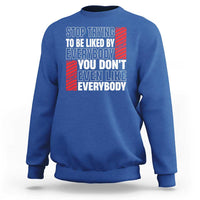 Stop Trying To Be Liked By Everybody Sweatshirt