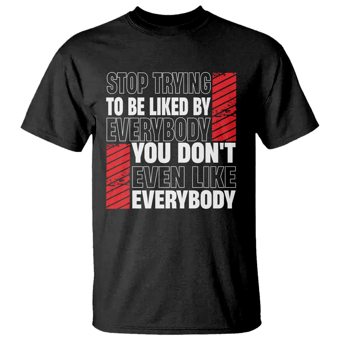 Stop Trying To Be Liked By Everybody T Shirt