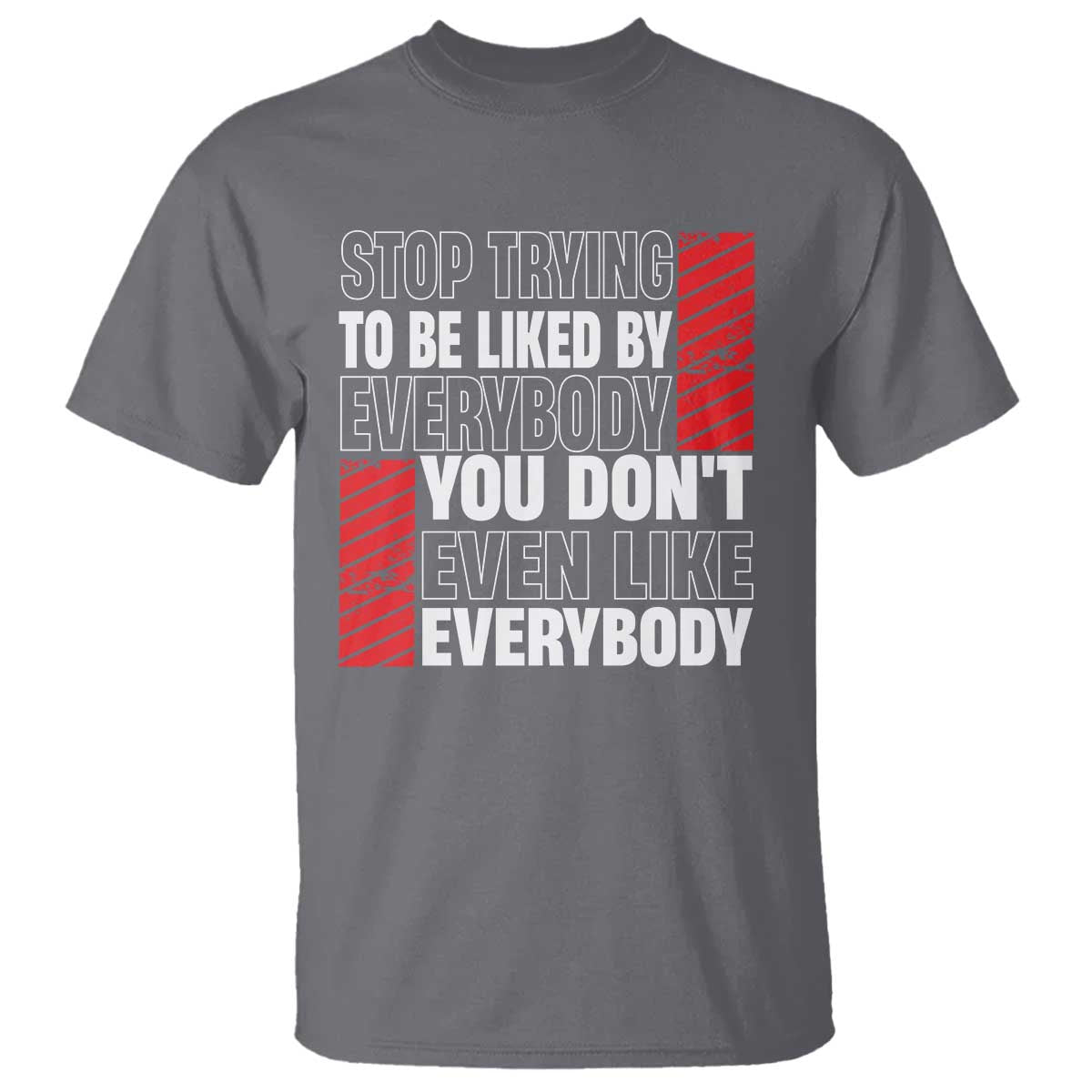 Stop Trying To Be Liked By Everybody T Shirt