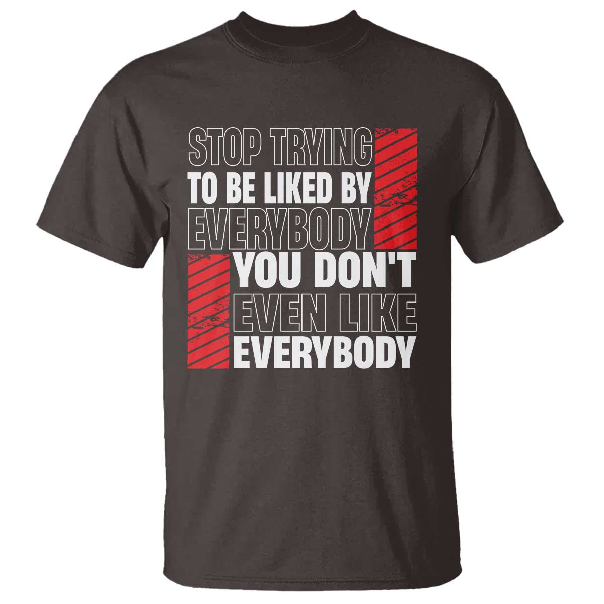 Stop Trying To Be Liked By Everybody T Shirt