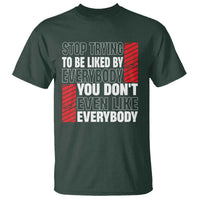 Stop Trying To Be Liked By Everybody T Shirt