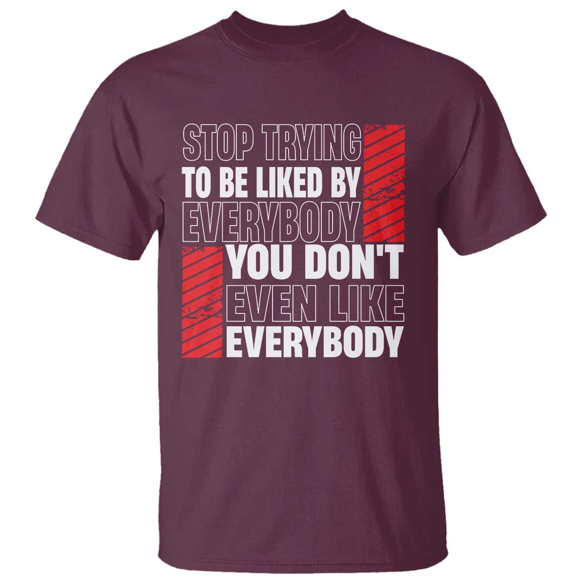 Stop Trying To Be Liked By Everybody T Shirt