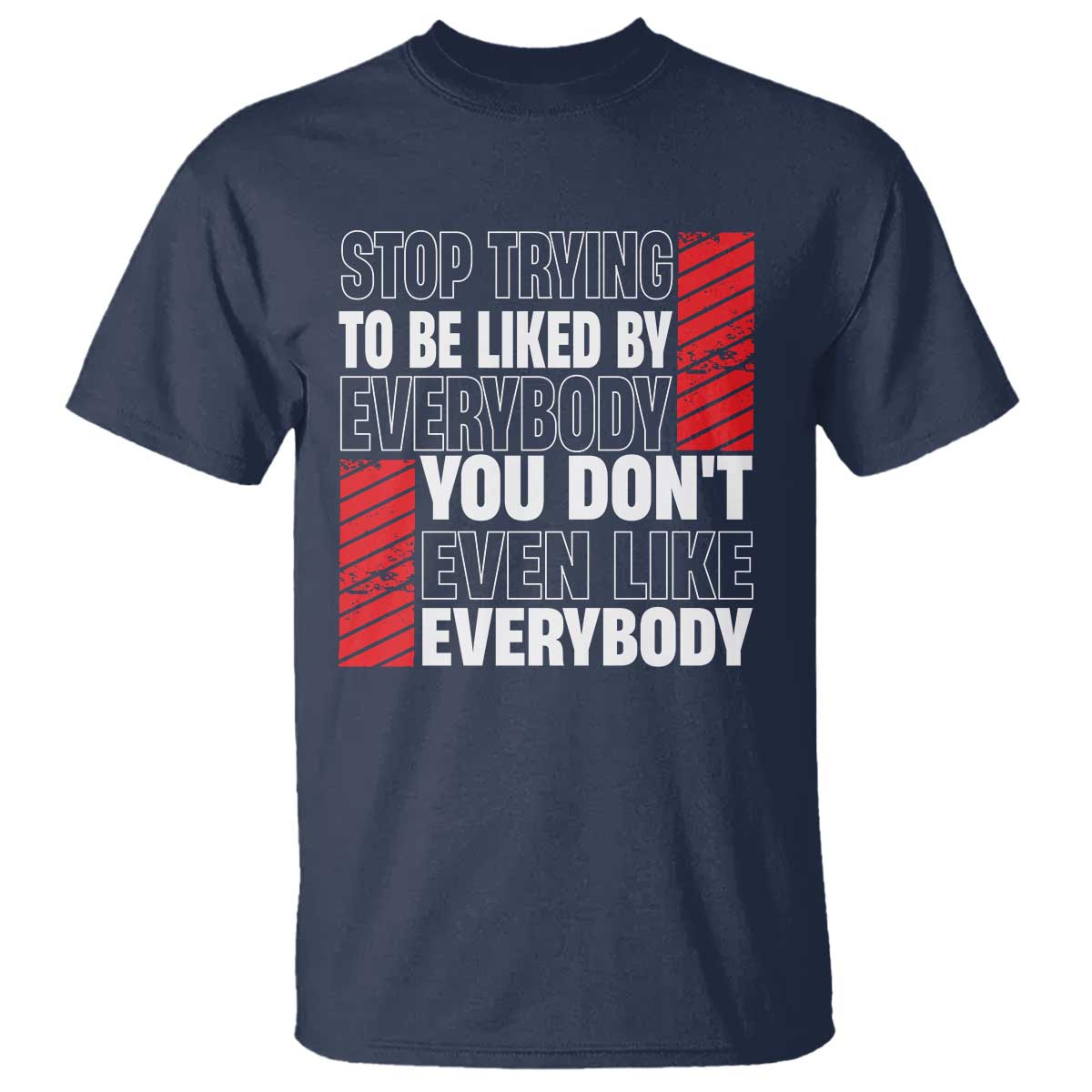 Stop Trying To Be Liked By Everybody T Shirt