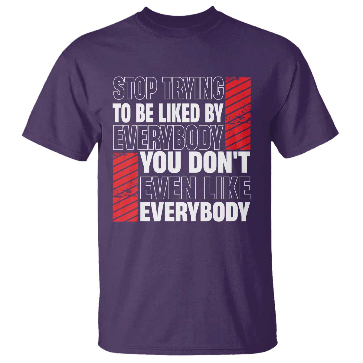 Stop Trying To Be Liked By Everybody T Shirt