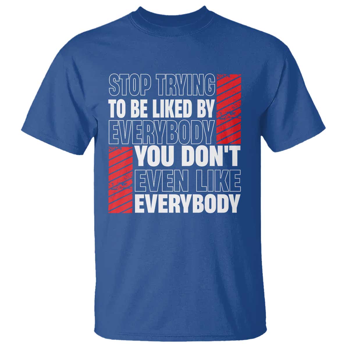 Stop Trying To Be Liked By Everybody T Shirt