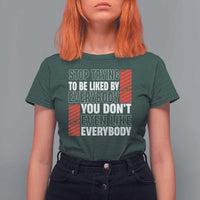Stop Trying To Be Liked By Everybody T Shirt For Women
