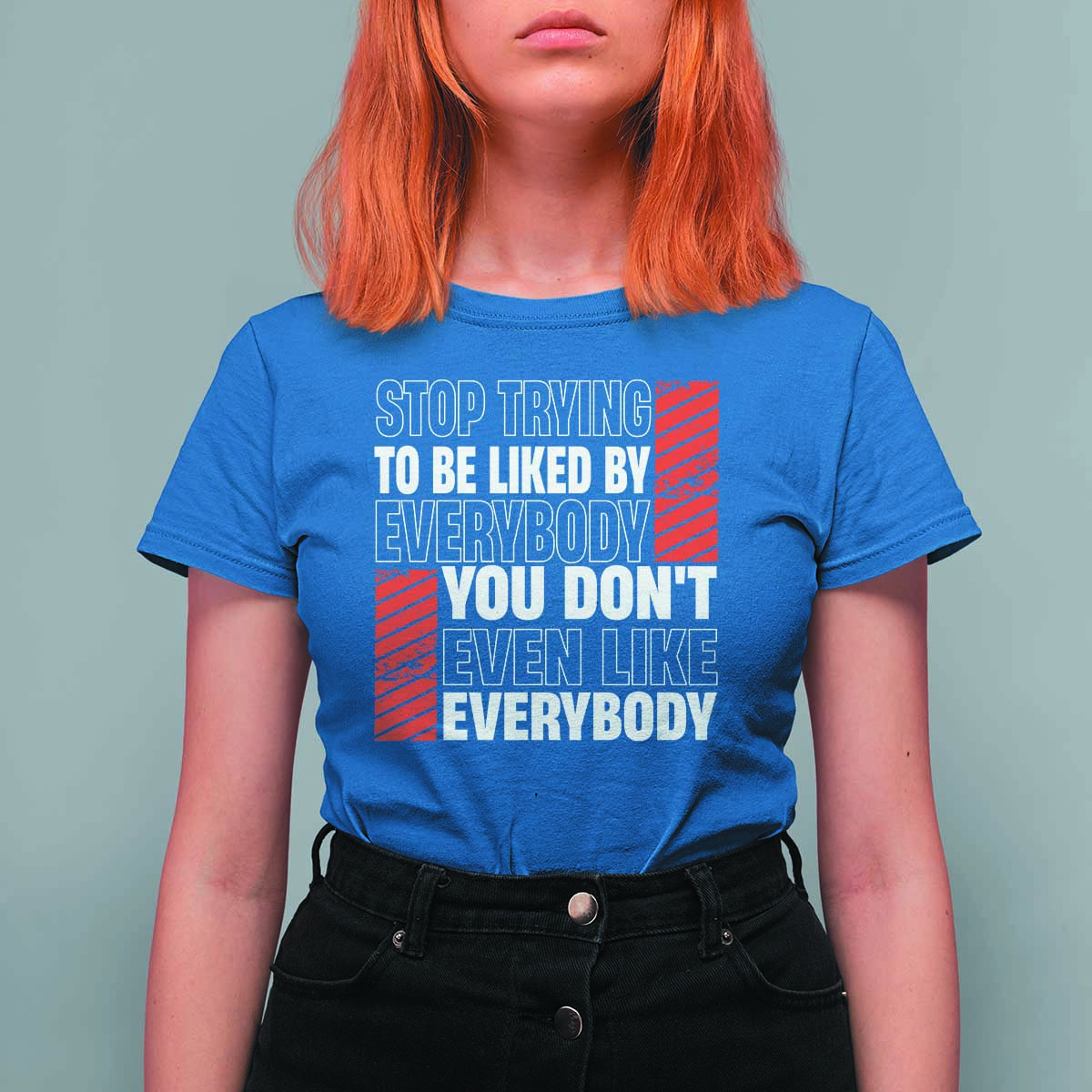 Stop Trying To Be Liked By Everybody T Shirt For Women