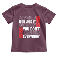 Stop Trying To Be Liked By Everybody Toddler T Shirt