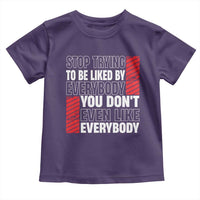 Stop Trying To Be Liked By Everybody Toddler T Shirt