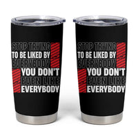 Stop Trying To Be Liked By Everybody Tumbler Cup