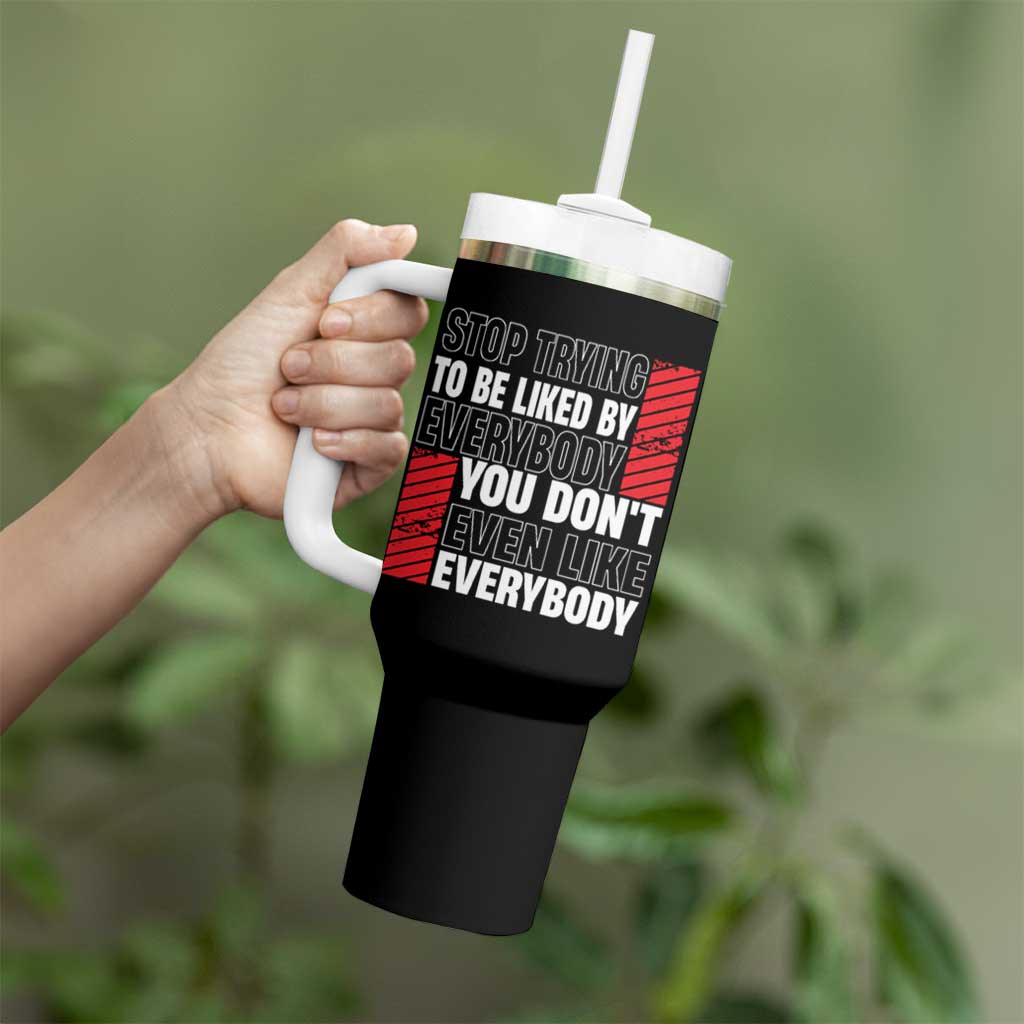 Stop Trying To Be Liked By Everybody Tumbler With Handle
