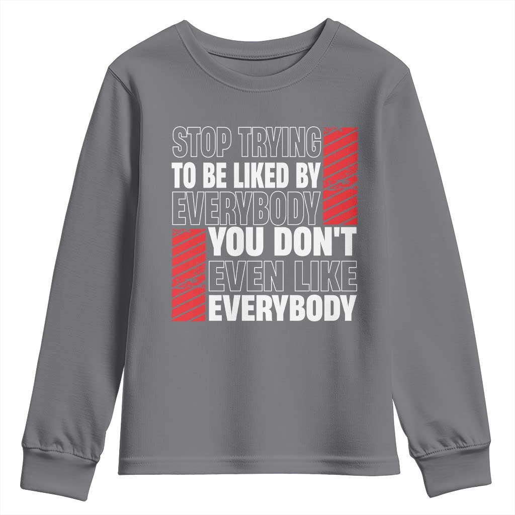 Stop Trying To Be Liked By Everybody Youth Sweatshirt