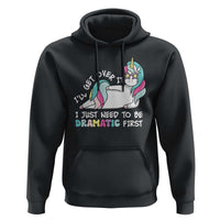 Funny Unicorn I'll Get Over It I Just Need To Be Dramatic Hoodie