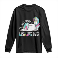 Funny Unicorn I'll Get Over It I Just Need To Be Dramatic Long Sleeve Shirt