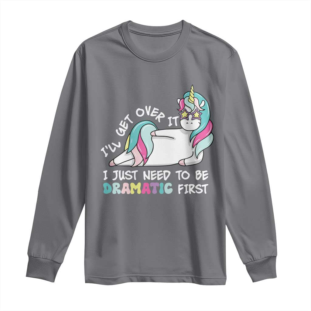 Funny Unicorn I'll Get Over It I Just Need To Be Dramatic Long Sleeve Shirt