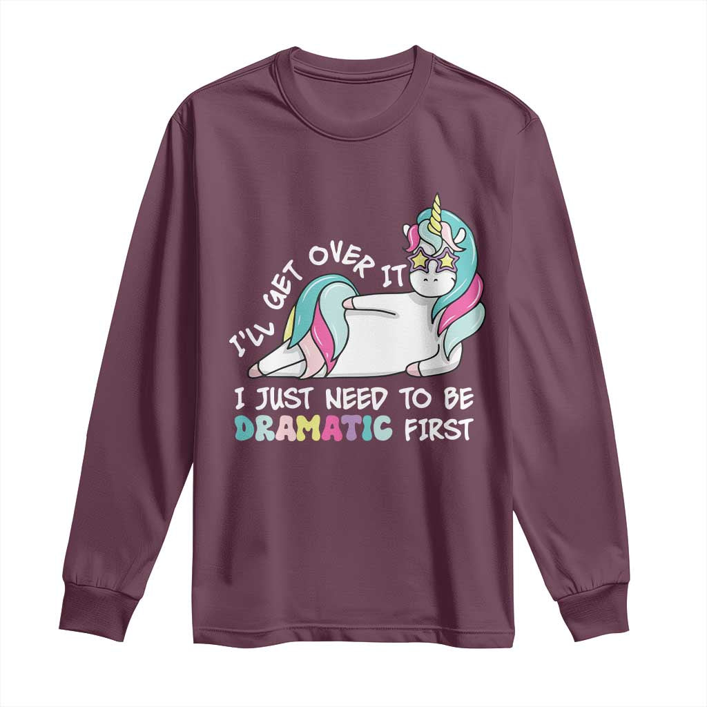 Funny Unicorn I'll Get Over It I Just Need To Be Dramatic Long Sleeve Shirt
