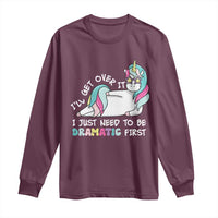 Funny Unicorn I'll Get Over It I Just Need To Be Dramatic Long Sleeve Shirt