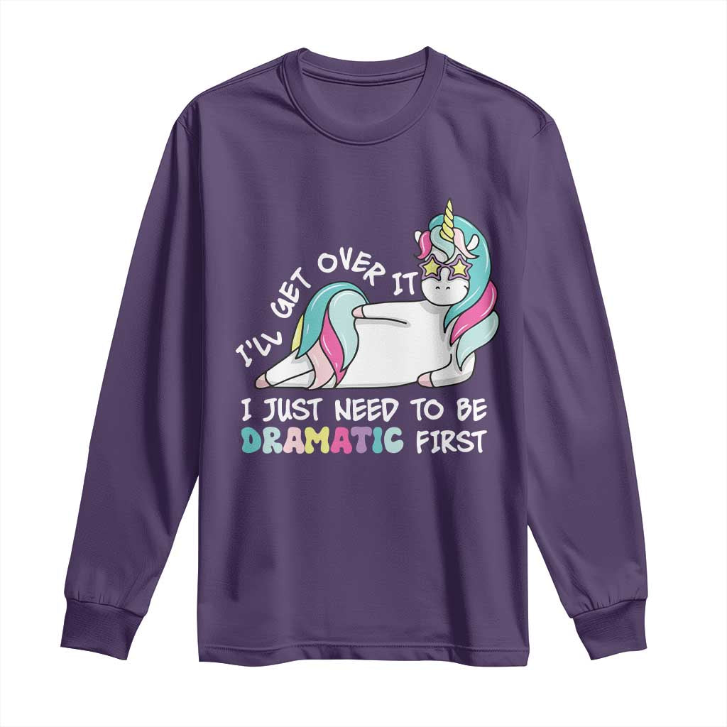 Funny Unicorn I'll Get Over It I Just Need To Be Dramatic Long Sleeve Shirt