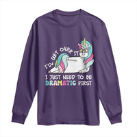 Funny Unicorn I'll Get Over It I Just Need To Be Dramatic Long Sleeve Shirt