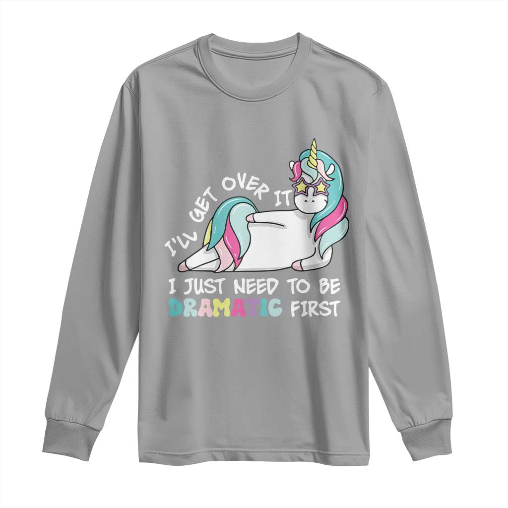 Funny Unicorn I'll Get Over It I Just Need To Be Dramatic Long Sleeve Shirt