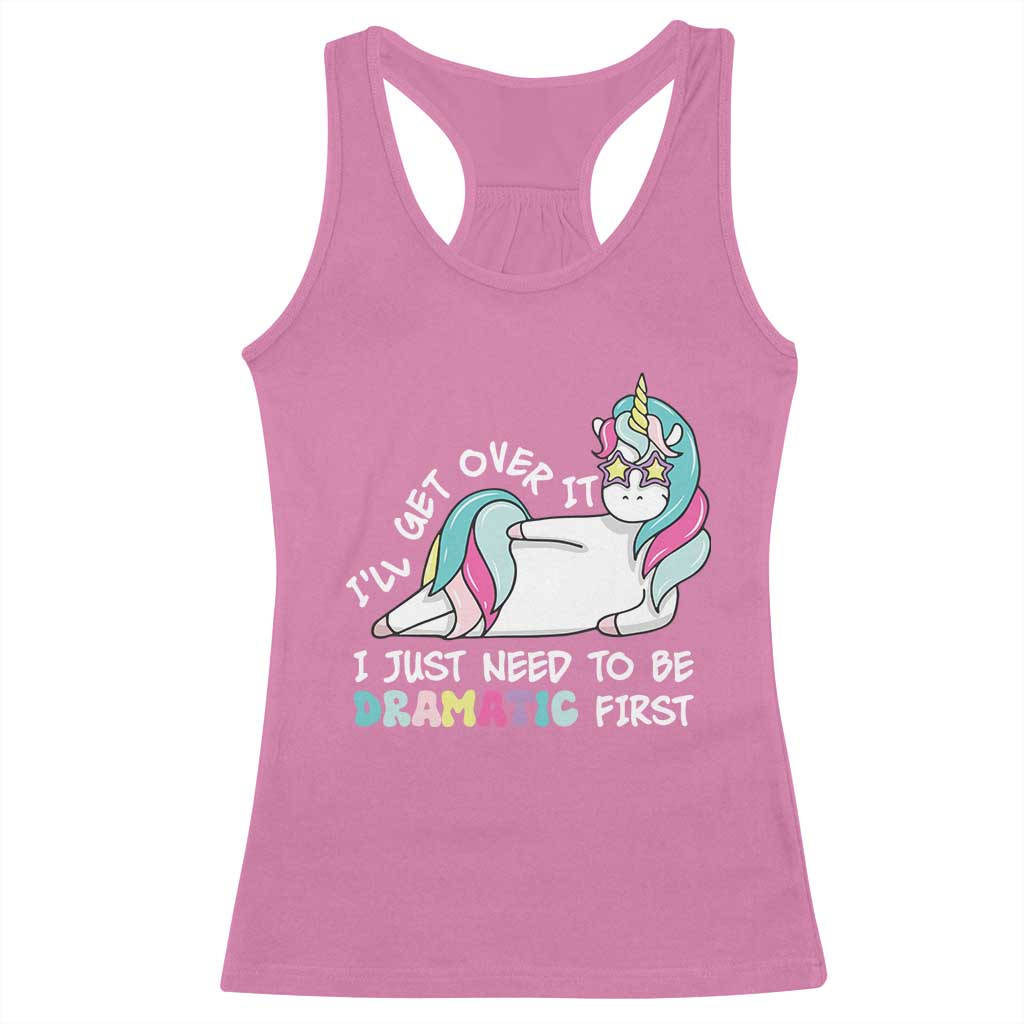 Funny Unicorn I'll Get Over It I Just Need To Be Dramatic Racerback Tank Top