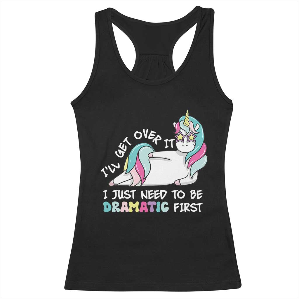 Funny Unicorn I'll Get Over It I Just Need To Be Dramatic Racerback Tank Top