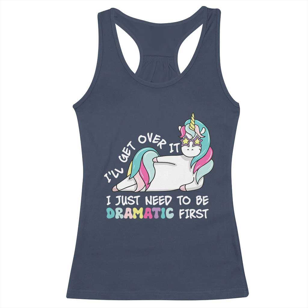 Funny Unicorn I'll Get Over It I Just Need To Be Dramatic Racerback Tank Top