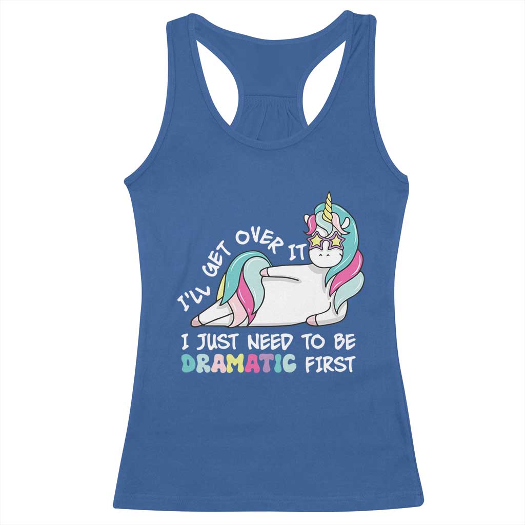 Funny Unicorn I'll Get Over It I Just Need To Be Dramatic Racerback Tank Top