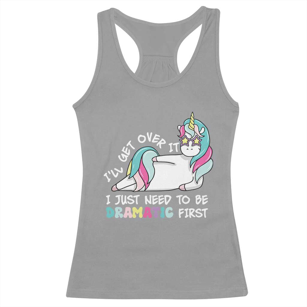 Funny Unicorn I'll Get Over It I Just Need To Be Dramatic Racerback Tank Top