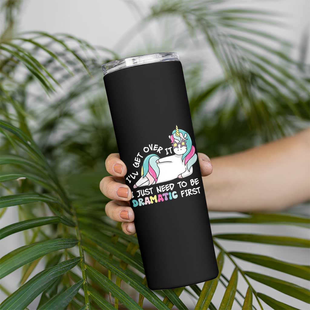Funny Unicorn I'll Get Over It I Just Need To Be Dramatic Skinny Tumbler